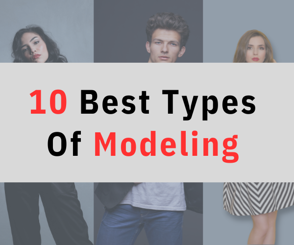 10 Best Types Of Modeling Explained with Photos
